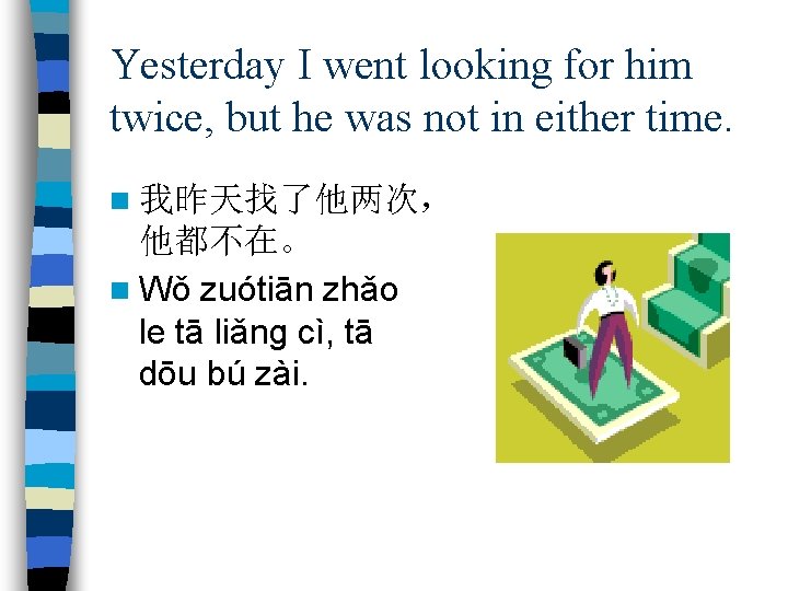 Yesterday I went looking for him twice, but he was not in either time.