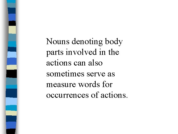 Nouns denoting body parts involved in the actions can also sometimes serve as measure