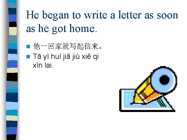 He began to write a letter as soon as he got home. 他一回家就写起信来。 n