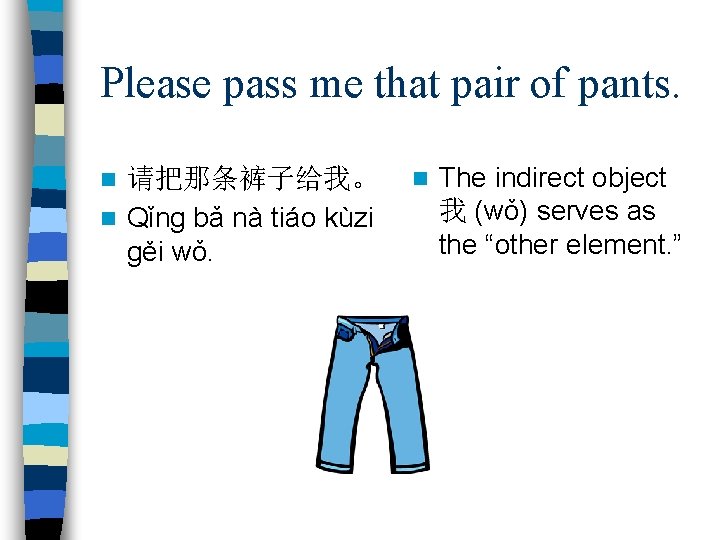Please pass me that pair of pants. 请把那条裤子给我。 n Qǐng bǎ nà tiáo kùzi