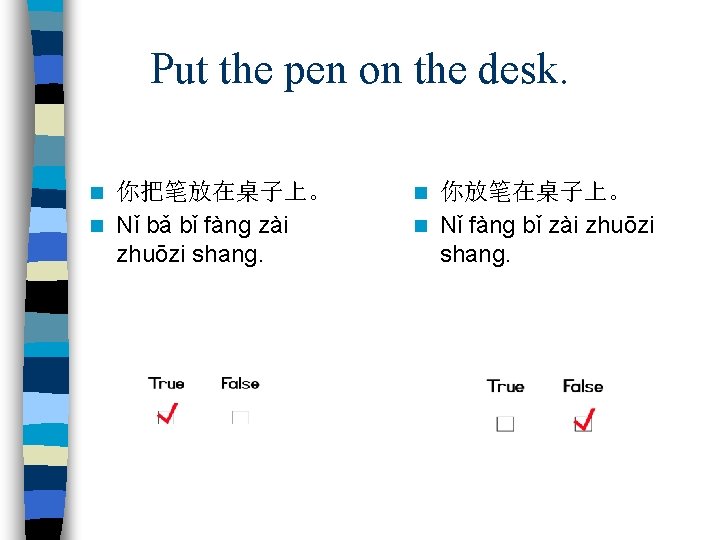 Put the pen on the desk. 你把笔放在桌子上。 n Nǐ bǎ bǐ fàng zài zhuōzi