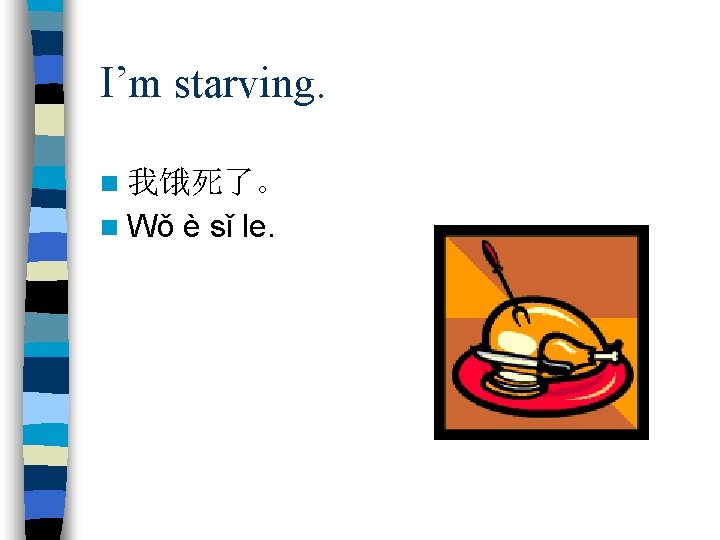 I’m starving. n 我饿死了。 n Wǒ è sǐ le. 
