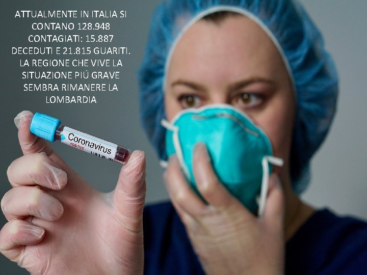 ATTUALMENTE IN ITALIA SI CONTANO 128. 948 CONTAGIATI: 15. 887 DECEDUTI E 21. 815