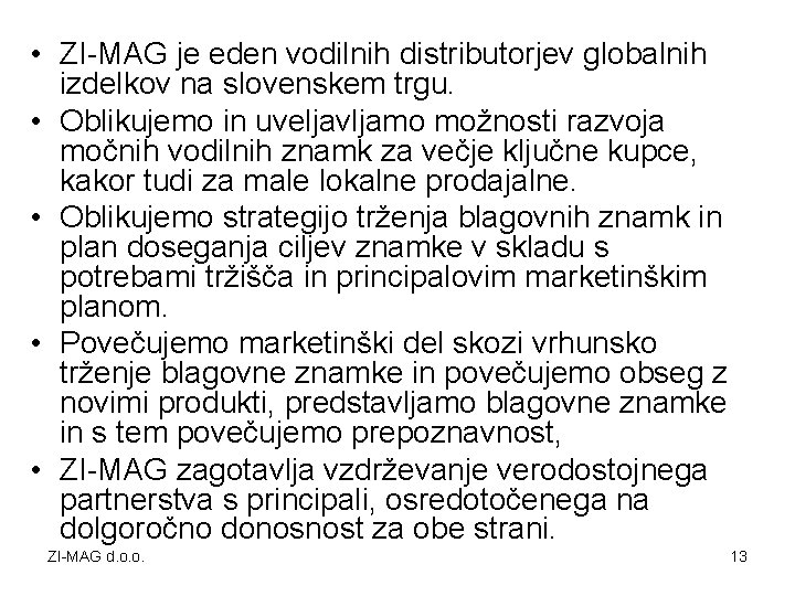  • ZI-MAG je eden vodilnih distributorjev globalnih izdelkov na slovenskem trgu. • Oblikujemo