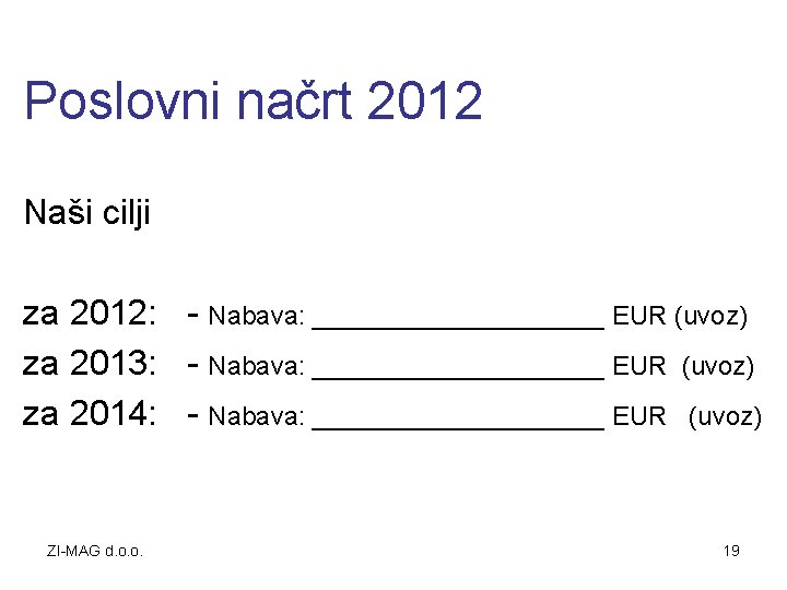 Poslovni načrt 2012 Naši cilji za 2012: - Nabava: __________ EUR (uvoz) za 2013: