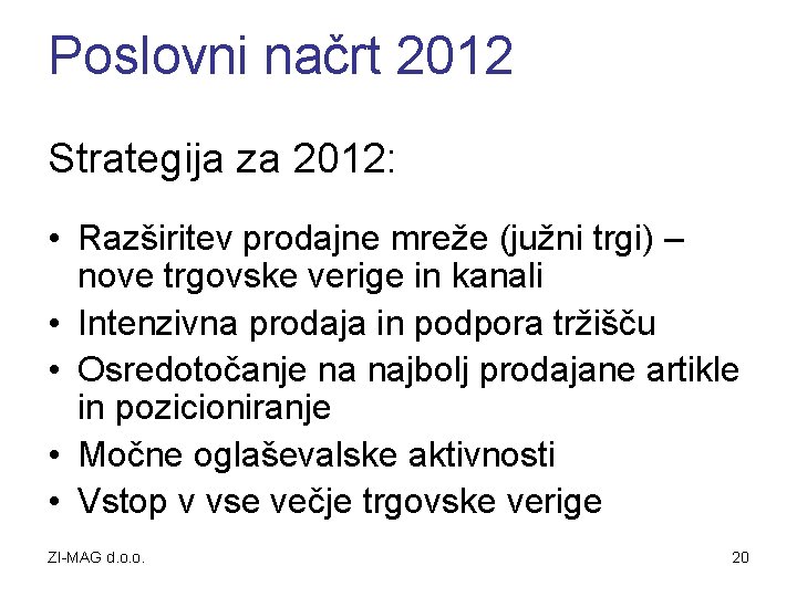 Poslovni načrt 2012 Strategija za 2012: • Razširitev prodajne mreže (južni trgi) – nove