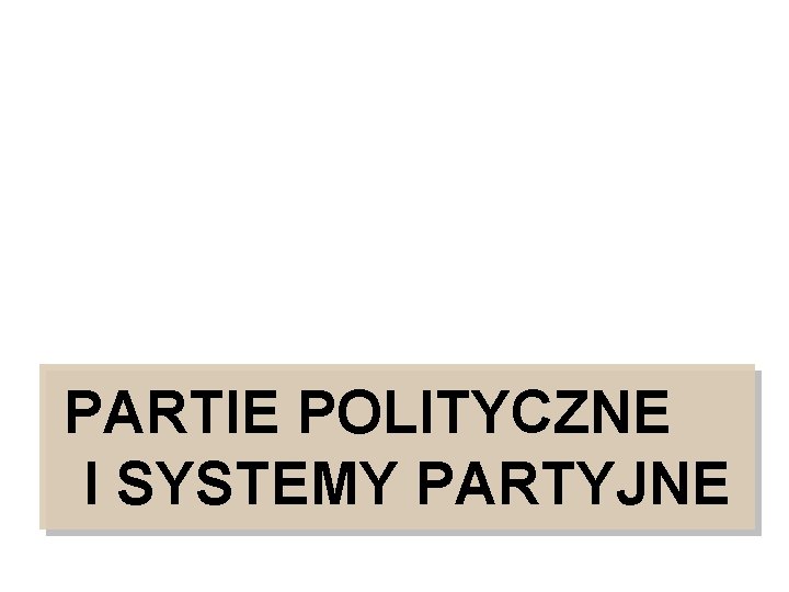 PARTIE POLITYCZNE I SYSTEMY PARTYJNE 