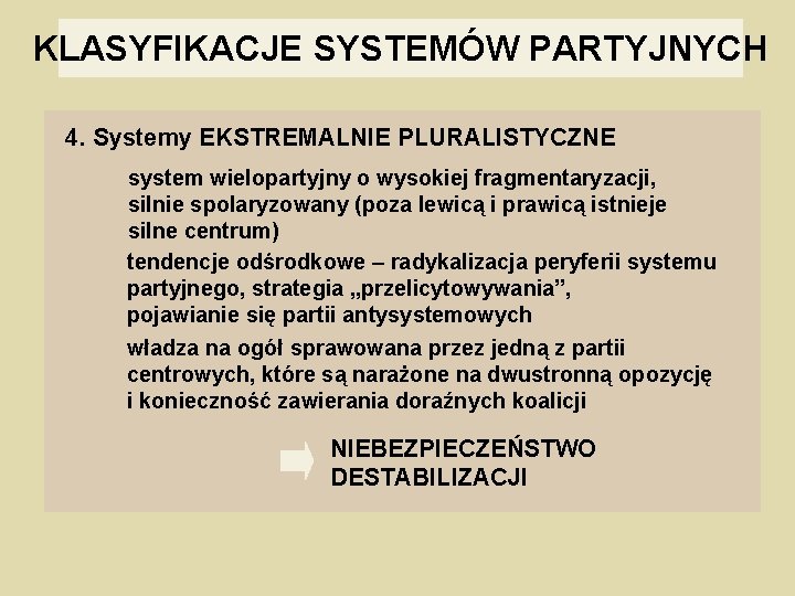 KLASYFIKACJE SYSTEMÓW PARTYJNYCH 4. Systemy EKSTREMALNIE PLURALISTYCZNE system wielopartyjny o wysokiej fragmentaryzacji, silnie spolaryzowany