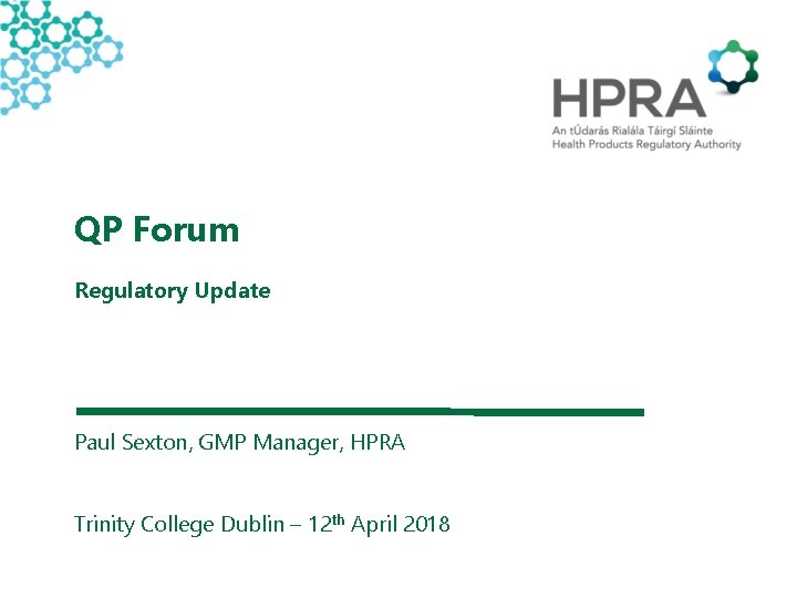 QP Forum Regulatory Update Paul Sexton, GMP Manager, HPRA Trinity College Dublin – 12