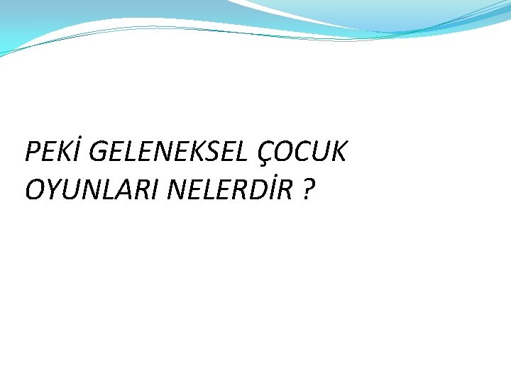 PEKİ GELENEKSEL ÇOCUK OYUNLARI NELERDİR ? 