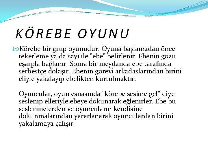 KÖREBE OYUNU Körebe bir grup oyunudur. Oyuna başlamadan önce tekerleme ya da sayı ile