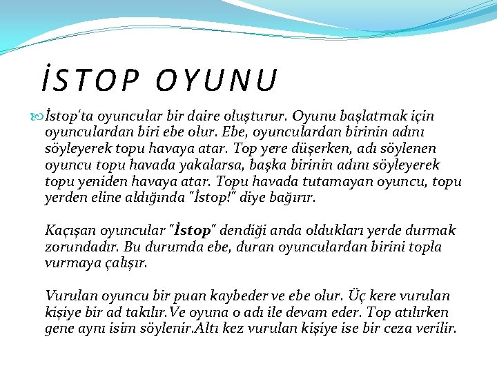 İSTOP OYUNU İstop'ta oyuncular bir daire oluşturur. Oyunu başlatmak için oyunculardan biri ebe olur.