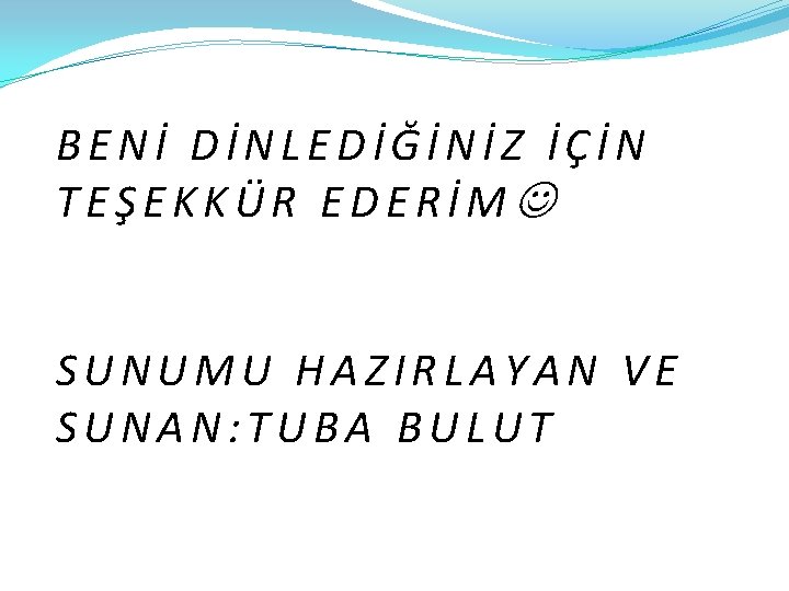 BENİ DİNLEDİĞİNİZ İÇİN TEŞEKKÜR EDERİM SUNUMU HAZIRLAYAN VE SUNAN: TUBA BULUT 