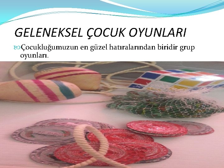 GELENEKSEL ÇOCUK OYUNLARI Çocukluğumuzun en güzel hatıralarından biridir grup oyunları. 