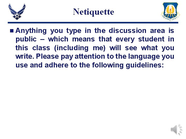 Netiquette n Anything you type in the discussion area is public – which means