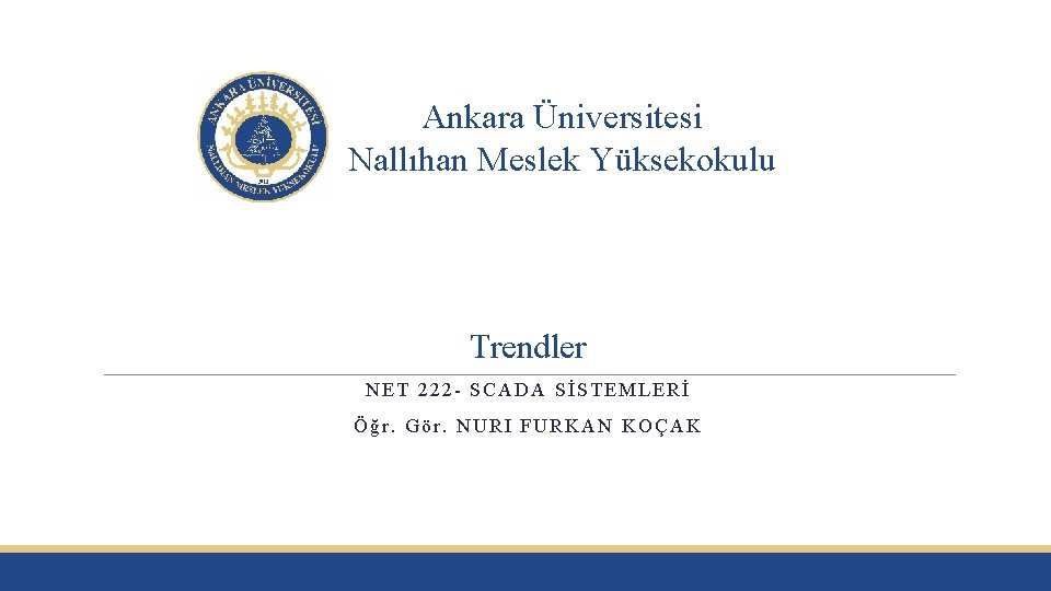 Ankara Üniversitesi Nallıhan Meslek Yüksekokulu Trendler NET 222 - SCADA SİSTEMLERİ Öğr. Gör. NURI