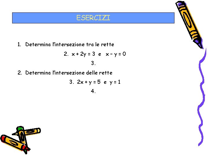 ESERCIZI 1. Determina l’intersezione tra le rette 2. x + 2 y = 3