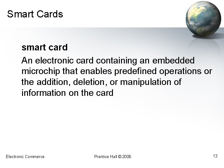 Smart Cards smart card An electronic card containing an embedded microchip that enables predefined