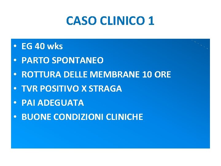 CASO CLINICO 1 • • • EG 40 wks PARTO SPONTANEO ROTTURA DELLE MEMBRANE