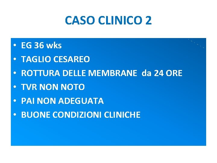 CASO CLINICO 2 • • • EG 36 wks TAGLIO CESAREO ROTTURA DELLE MEMBRANE