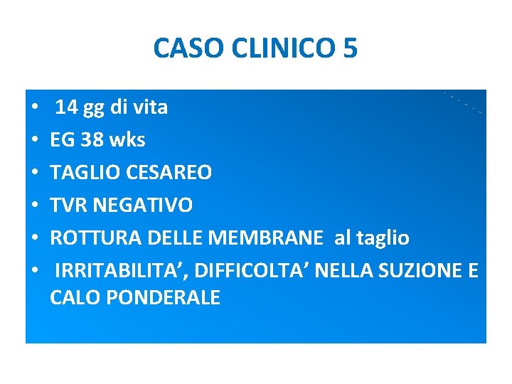 CASO CLINICO 5 • • • 14 gg di vita EG 38 wks TAGLIO