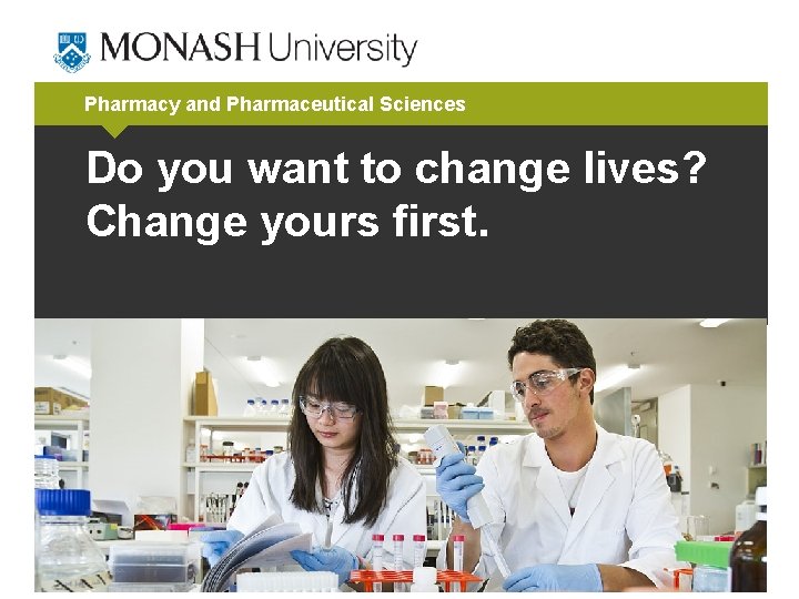 Pharmacy and Pharmaceutical Sciences Do you want to change lives? Change yours first. 