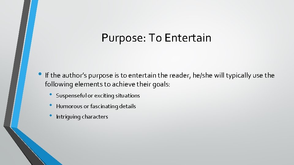 Purpose: To Entertain • If the author’s purpose is to entertain the reader, he/she