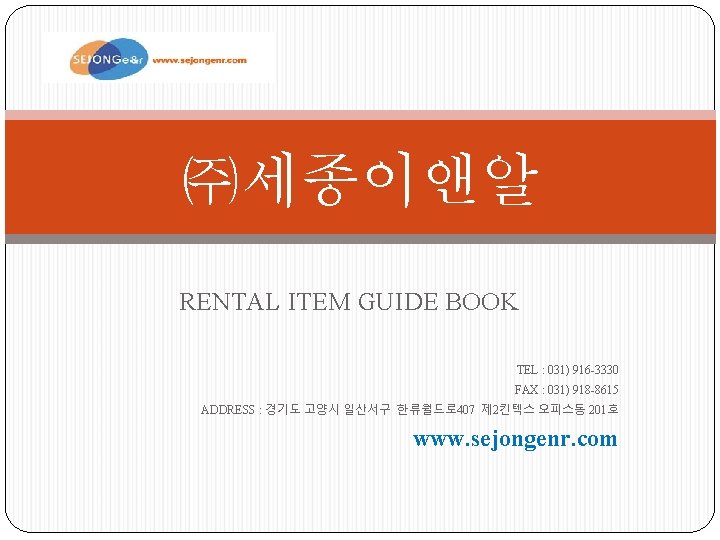 ㈜세종이앤알 RENTAL ITEM GUIDE BOOK TEL : 031) 916 -3330 FAX : 031) 918