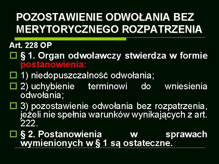 POZOSTAWIENIE ODWOŁANIA BEZ MERYTORYCZNEGO ROZPATRZENIA Art. 228 OP o § 1. Organ odwoławczy stwierdza