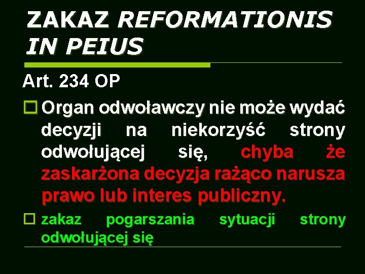 ZAKAZ REFORMATIONIS IN PEIUS Art. 234 OP o Organ odwoławczy nie może wydać decyzji