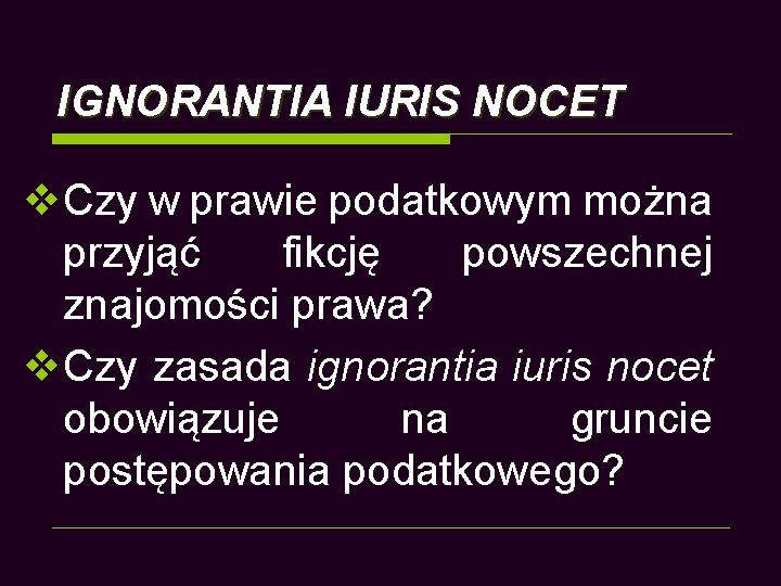 IGNORANTIA IURIS NOCET v. Czy w prawie podatkowym można przyjąć fikcję powszechnej znajomości prawa?