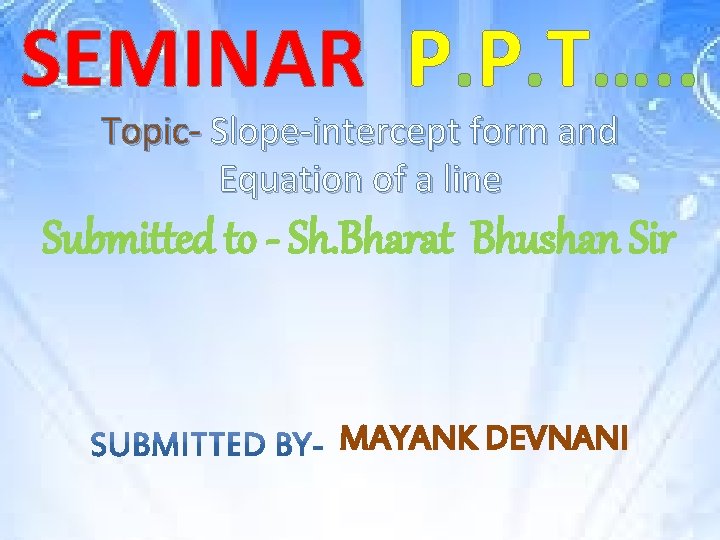 SEMINAR P. P. T…. . Topic- Slope-intercept form and Equation of a line Submitted