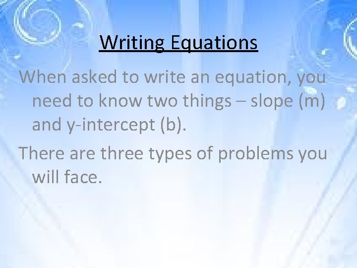 Writing Equations When asked to write an equation, you need to know two things