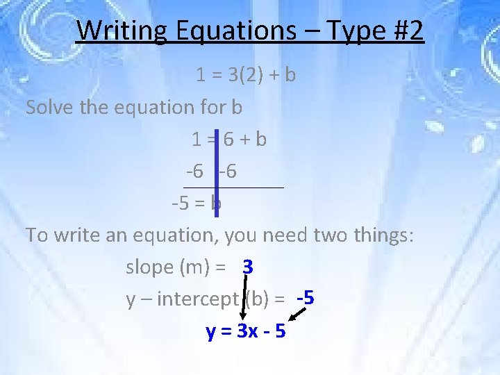 Writing Equations – Type #2 1 = 3(2) + b Solve the equation for