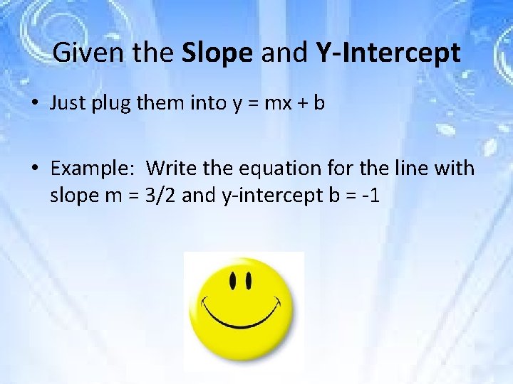 Given the Slope and Y-Intercept • Just plug them into y = mx +