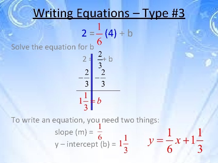 Writing Equations – Type #3 2 = (4) + b Solve the equation for