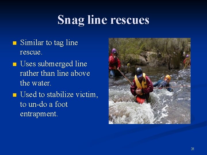 Snag line rescues n n n Similar to tag line rescue. Uses submerged line