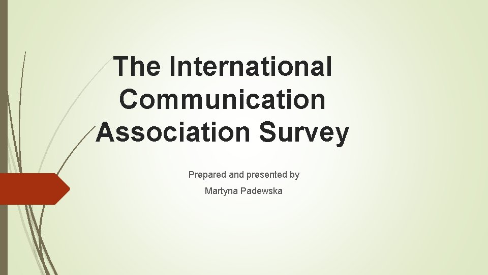 The International Communication Association Survey Prepared and presented by Martyna Padewska 