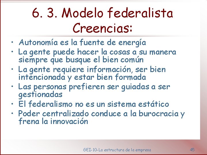 6. 3. Modelo federalista Creencias: • Autonomía es la fuente de energía • La