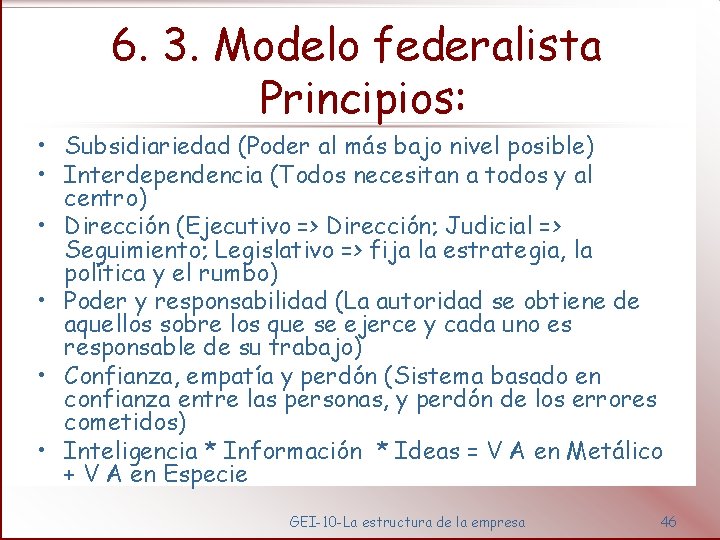 6. 3. Modelo federalista Principios: • Subsidiariedad (Poder al más bajo nivel posible) •