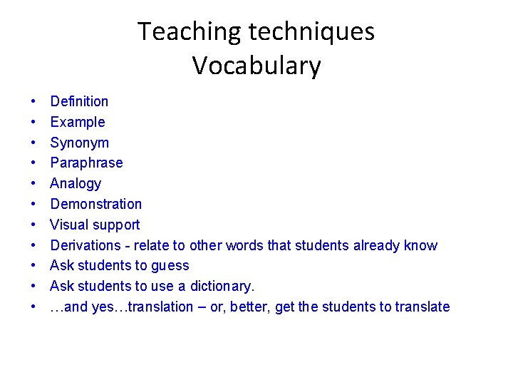 Teaching techniques Vocabulary • • • Definition Example Synonym Paraphrase Analogy Demonstration Visual support