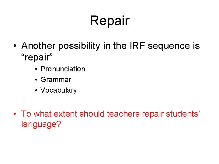 Repair • Another possibility in the IRF sequence is “repair” • Pronunciation • Grammar
