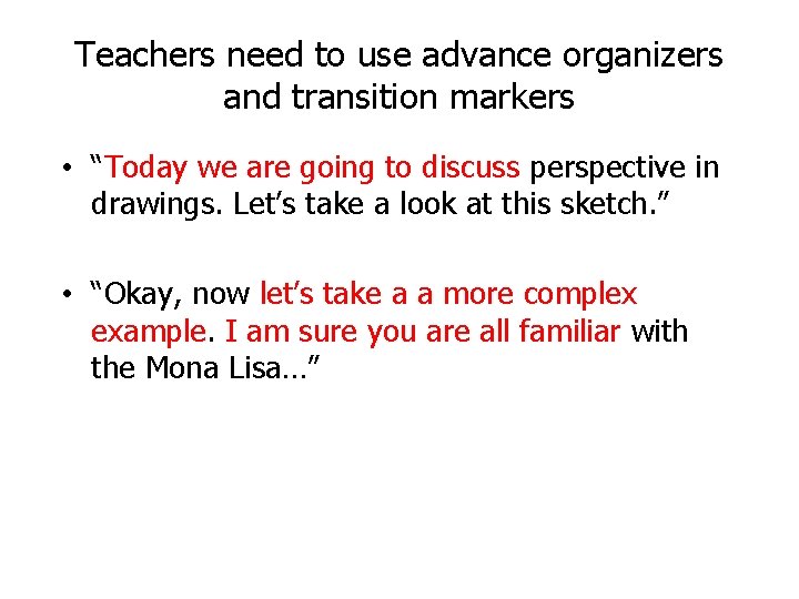 Teachers need to use advance organizers and transition markers • “Today we are going