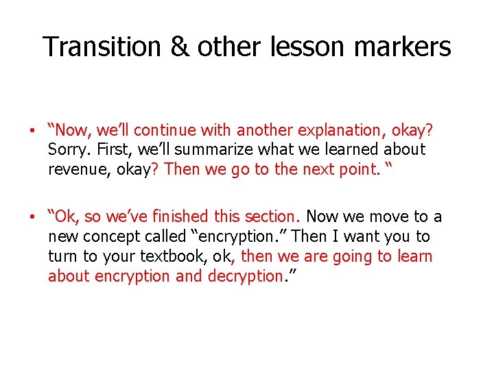 Transition & other lesson markers • “Now, we’ll continue with another explanation, okay? Sorry.