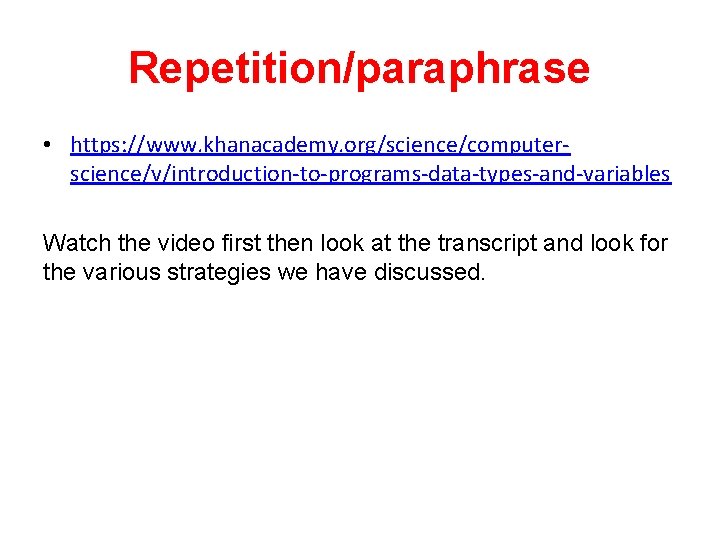 Repetition/paraphrase • https: //www. khanacademy. org/science/computerscience/v/introduction-to-programs-data-types-and-variables Watch the video first then look at the