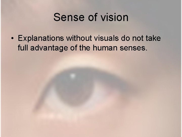 Sense of vision • Explanations without visuals do not take full advantage of the