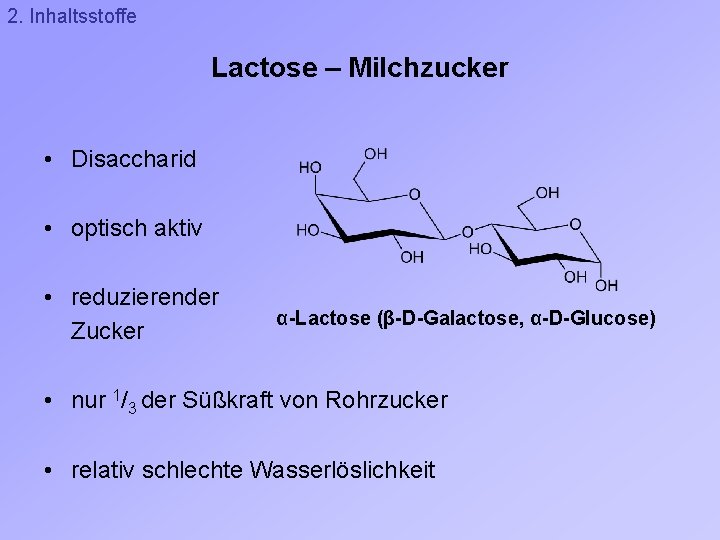 2. Inhaltsstoffe Lactose – Milchzucker • Disaccharid • optisch aktiv • reduzierender Zucker α-Lactose
