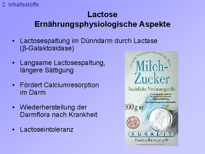 2. Inhaltsstoffe Lactose Ernährungsphysiologische Aspekte • Lactosespaltung im Dünndarm durch Lactase (β-Galaktosidase) • Langsame