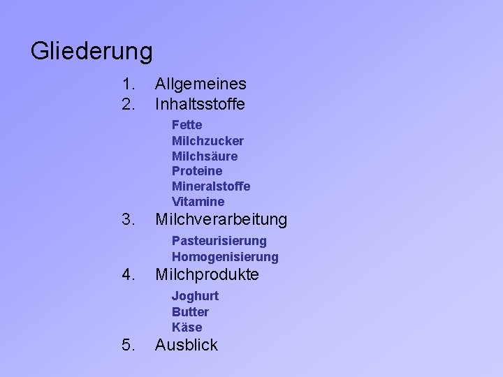 Gliederung 1. 2. Allgemeines Inhaltsstoffe Fette Milchzucker Milchsäure Proteine Mineralstoffe Vitamine 3. Milchverarbeitung Pasteurisierung