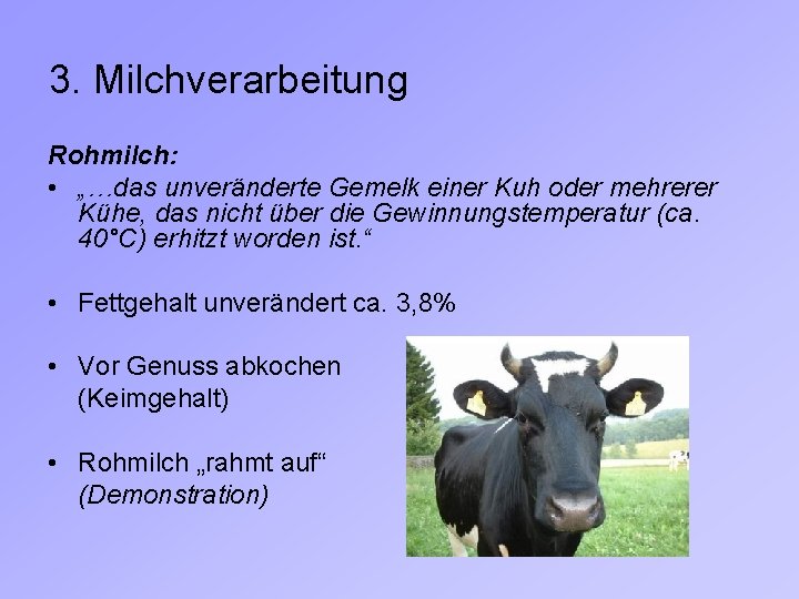 3. Milchverarbeitung Rohmilch: • „…das unveränderte Gemelk einer Kuh oder mehrerer Kühe, das nicht